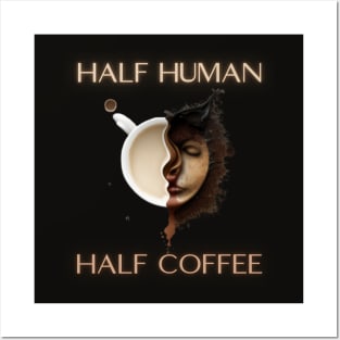 half human half coffee, coffee addict, coffee idea presents gift Posters and Art